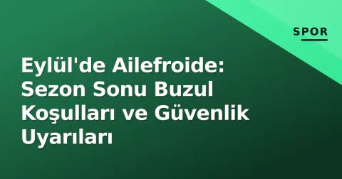 Eylül'de Ailefroide: Sezon Sonu Buzul Koşulları ve Güvenlik Uyarıları