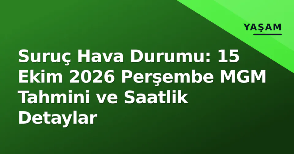 Suruç Hava Durumu: 15 Ekim 2026 Perşembe MGM Tahmini ve Saatlik Detaylar görseli