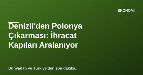 Denizli'den Polonya Çıkarması: İhracat Kapıları Aralanıyor