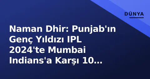 Naman Dhir: Punjab'ın Genç Yıldızı IPL 2024'te Mumbai Indians'a Karşı 10 Topta 20 Atarak Dikkat Çekti