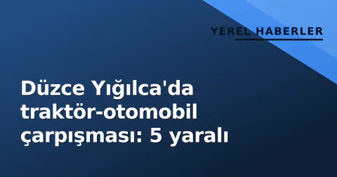 Düzce Yığılca'da traktör-otomobil çarpışması: 5 yaralı