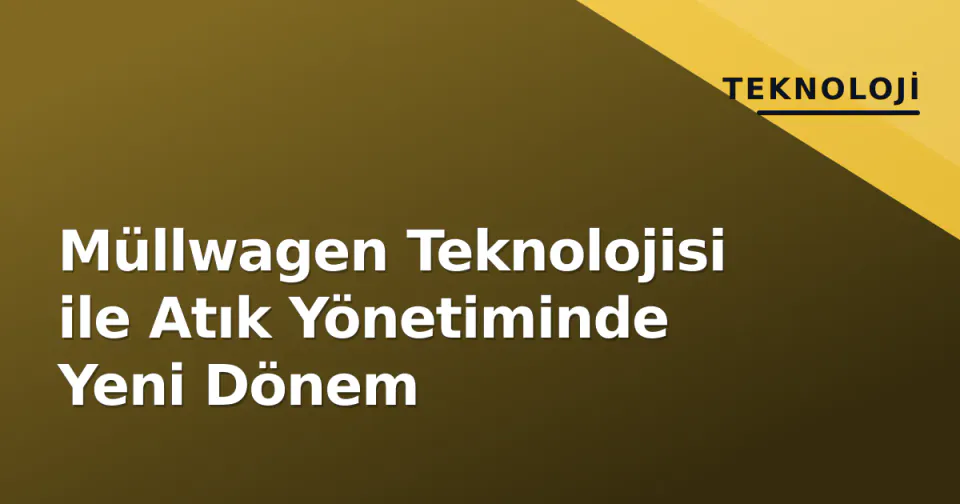 Müllwagen Teknolojisi ile Atık Yönetiminde Yeni Dönem görseli
