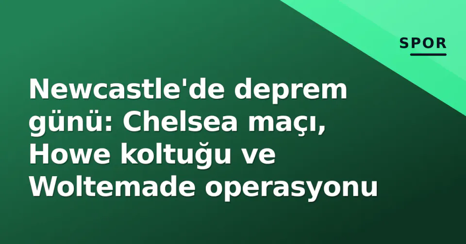 Newcastle'de deprem günü: Chelsea maçı, Howe koltuğu ve Woltemade operasyonu görseli