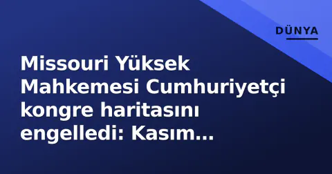 Missouri Yüksek Mahkemesi Cumhuriyetçi kongre haritasını engelledi: Kasım seçimlerinde eski harita geçerli