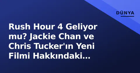 Rush Hour 4 Geliyor mu? Jackie Chan ve Chris Tucker'ın Yeni Filmi Hakkındaki Gerçekler