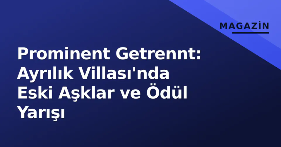 Prominent Getrennt: Ayrılık Villası'nda Eski Aşklar ve Ödül Yarışı görseli