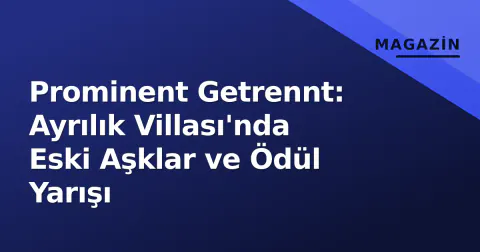 Prominent Getrennt: Ayrılık Villası'nda Eski Aşklar ve Ödül Yarışı