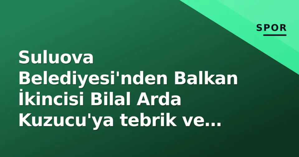 Suluova Belediyesi'nden Balkan İkincisi Bilal Arda Kuzucu'ya tebrik ve ödül töreni görseli