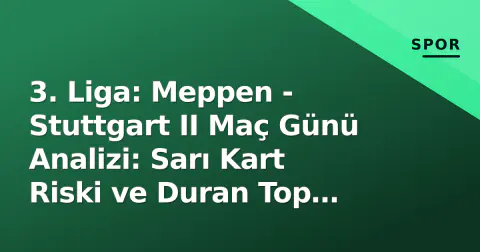 3. Liga: Meppen - Stuttgart II Maç Günü Analizi: Sarı Kart Riski ve Duran Top Zaafiyeti Öne Çıktı