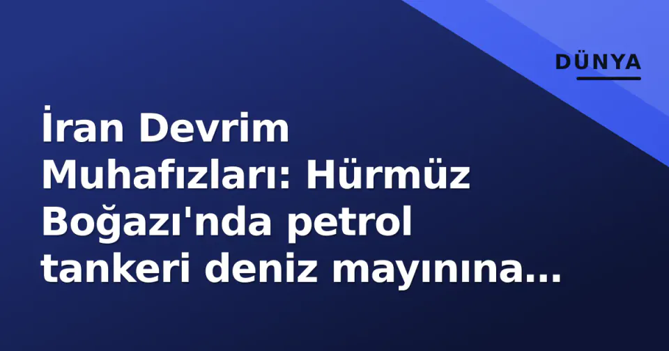 İran Devrim Muhafızları: Hürmüz Boğazı'nda petrol tankeri deniz mayınına çarptı görseli