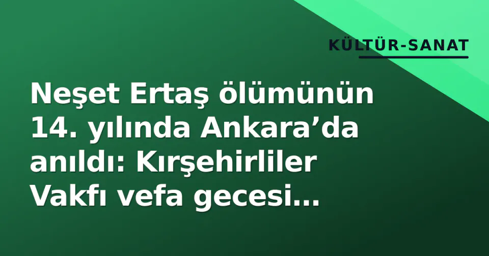 Neşet Ertaş ölümünün 14. yılında Ankara’da anıldı: Kırşehirliler Vakfı vefa gecesi düzenledi görseli