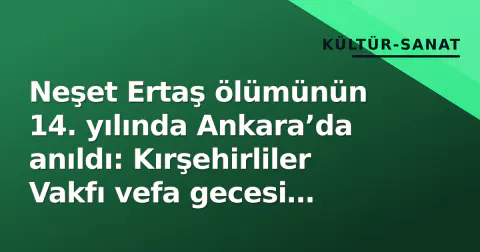 Neşet Ertaş ölümünün 14. yılında Ankara’da anıldı: Kırşehirliler Vakfı vefa gecesi düzenledi
