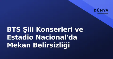 BTS Şili Konserleri ve Estadio Nacional'da Mekan Belirsizliği