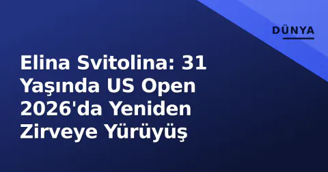Elina Svitolina: 31 Yaşında US Open 2026'da Yeniden Zirveye Yürüyüş