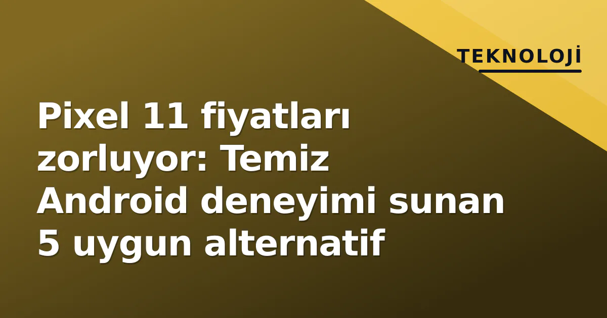 Pixel 11 fiyatları zorluyor: Temiz Android deneyimi sunan 5 uygun alternatif Pixel 11 fiyatları zorluyor: Temiz Android deneyimi sunan 5 uygun alternatif