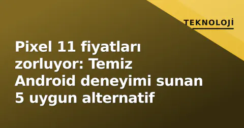 Pixel 11 fiyatları zorluyor: Temiz Android deneyimi sunan 5 uygun alternatif