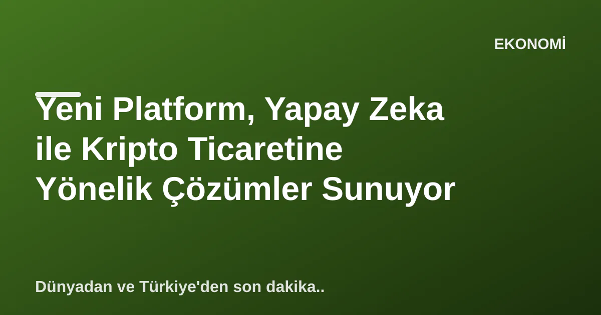 Yeni Platform, Yapay Zeka ile Kripto Ticaretine Yönelik Çözümler Sunuyor Yeni Platform, Yapay Zeka ile Kripto Ticaretine Yönelik Çözümler Sunuyor