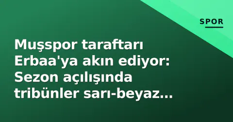 Muşspor taraftarı Erbaa'ya akın ediyor: Sezon açılışında tribünler sarı-beyaz olacak