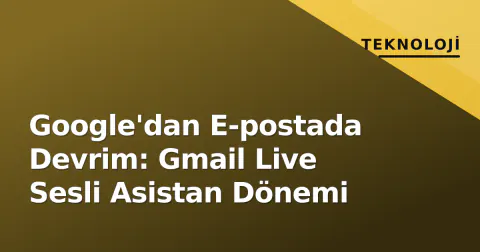 Google'dan E-postada Devrim: Gmail Live Sesli Asistan Dönemi