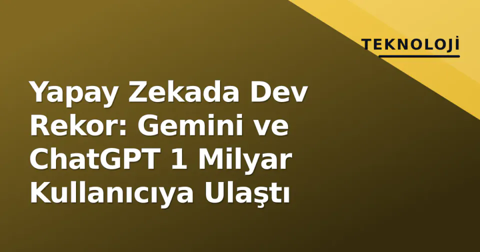 Yapay Zekada Dev Rekor: Gemini ve ChatGPT 1 Milyar Kullanıcıya Ulaştı görseli