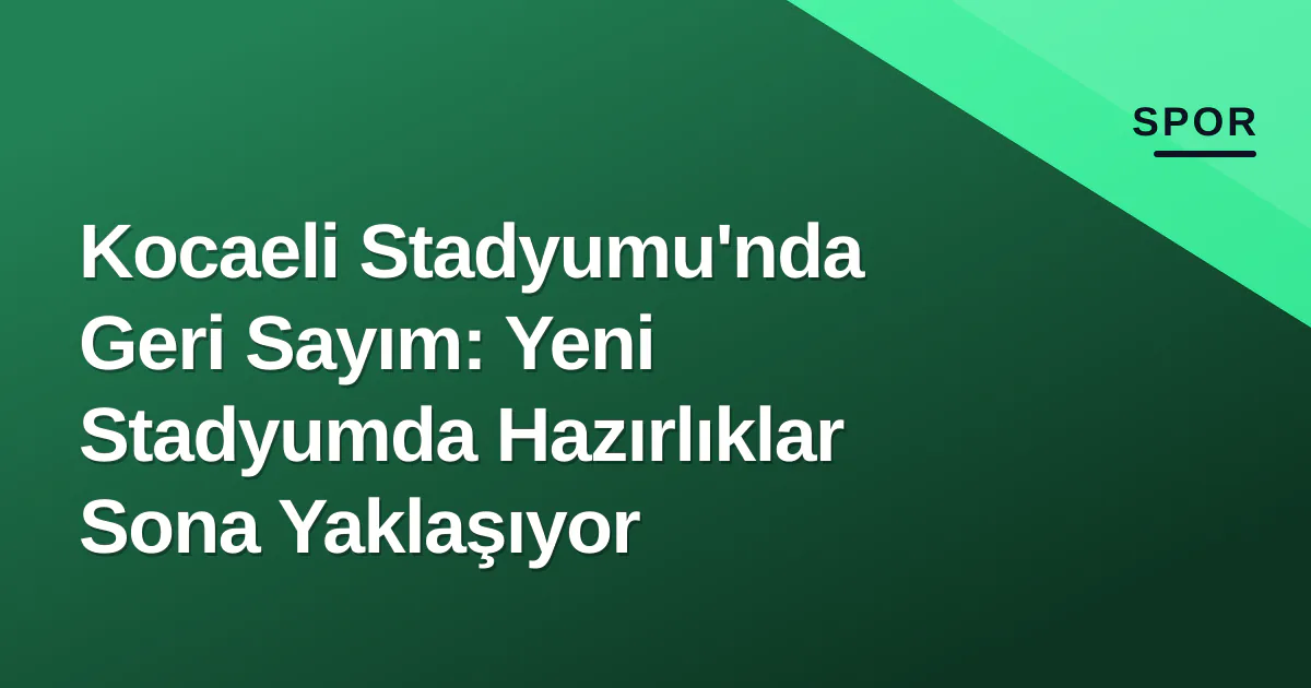 Kocaeli Stadyumu'nda Geri Sayım: Yeni Stadyumda Hazırlıklar Sona Yaklaşıyor Kocaeli Stadyumu'nda Geri Sayım: Yeni Stadyumda Hazırlıklar Sona Yaklaşıyor