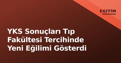 YKS Sonuçları Tıp Fakültesi Tercihinde Yeni Eğilimi Gösterdi