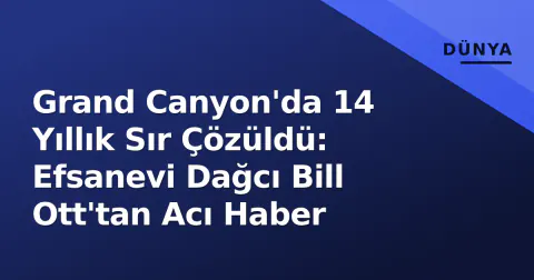 Grand Canyon'da 14 Yıllık Sır Çözüldü: Efsanevi Dağcı Bill Ott'tan Acı Haber