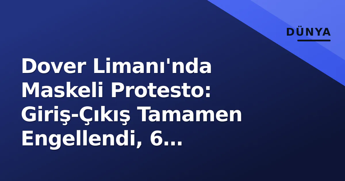Dover Limanı'nda Maskeli Protesto: Giriş-Çıkış Tamamen Engellendi, 6 Kilometre Kuyruk Oluştu Dover Limanı'nda Maskeli Protesto: Giriş-Çıkış Tamamen Engellendi, 6 Kilometre Kuyruk Oluştu