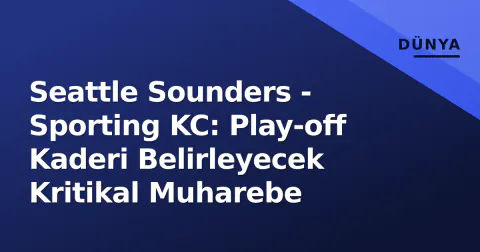 Seattle Sounders - Sporting KC: Play-off Kaderi Belirleyecek Kritikal Muharebe