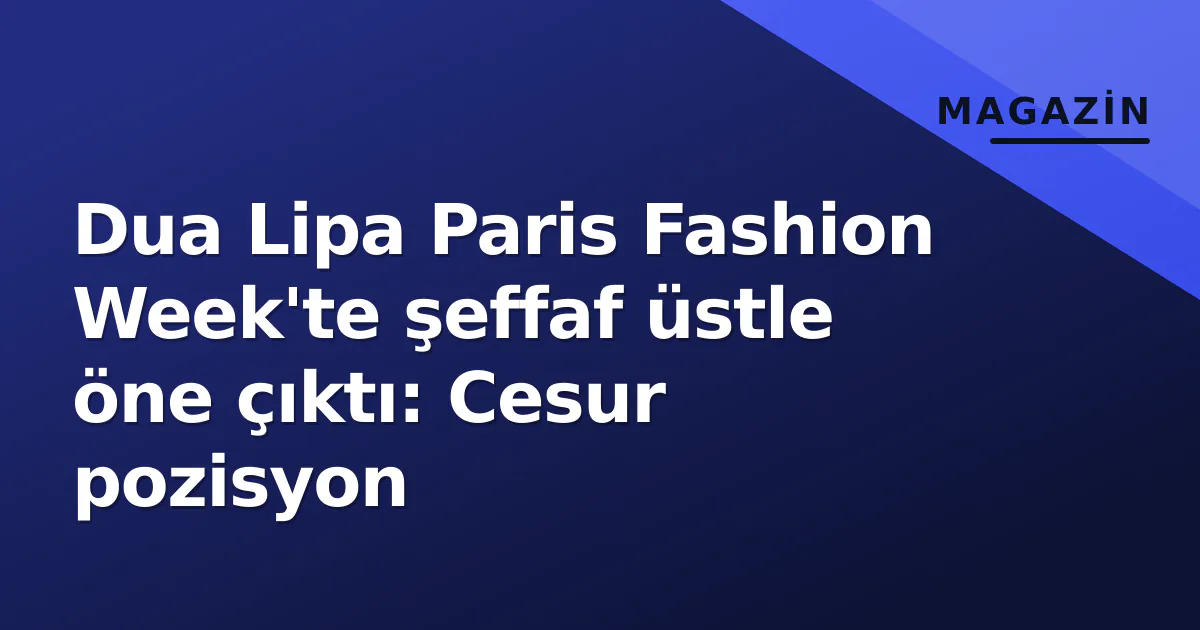 Dua Lipa Paris Fashion Week'te şeffaf üstle öne çıktı: Cesur pozisyon Dua Lipa Paris Fashion Week'te şeffaf üstle öne çıktı: Cesur pozisyon