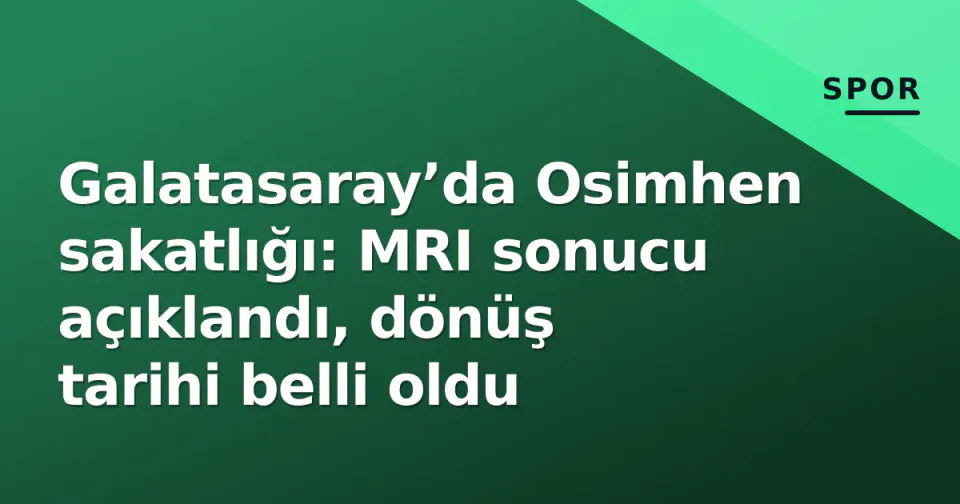 Galatasaray’da Osimhen sakatlığı: MRI sonucu açıklandı, dönüş tarihi belli oldu görseli