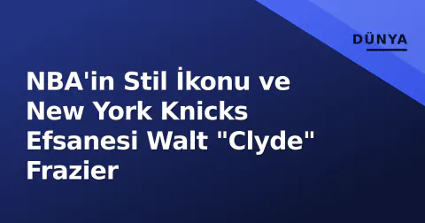NBA'in Stil İkonu ve New York Knicks Efsanesi Walt "Clyde" Frazier