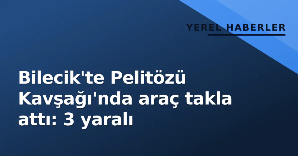 Bilecik'te Pelitözü Kavşağı'nda araç takla attı: 3 yaralı görseli
