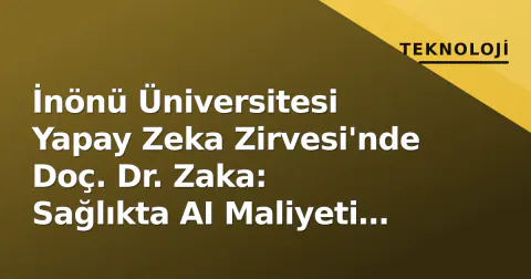 İnönü Üniversitesi Yapay Zeka Zirvesi'nde Doç. Dr. Zaka: Sağlıkta AI Maliyeti Düşürürken Doğruluğu Artırıyor
