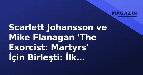 Scarlett Johansson ve Mike Flanagan 'The Exorcist: Martyrs' İçin Birleşti: İlk Görüntüler ve Konu Detayları Ortaya Çıktı