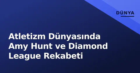 Atletizm Dünyasında Amy Hunt ve Diamond League Rekabeti