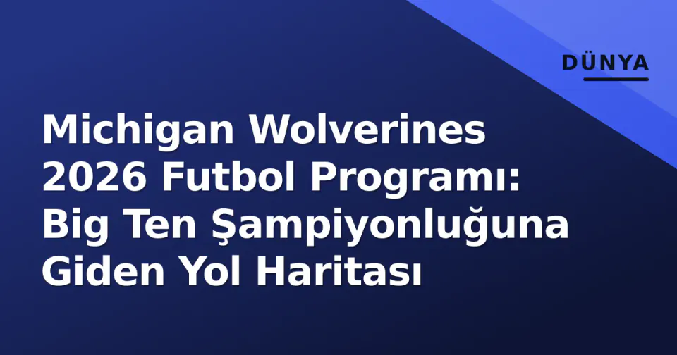 Michigan Wolverines 2026 Futbol Programı: Big Ten Şampiyonluğuna Giden Yol Haritası görseli