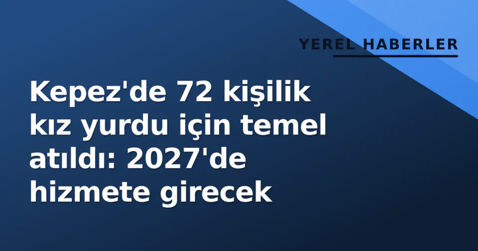 Kepez'de 72 kişilik kız yurdu için temel atıldı: 2027'de hizmete girecek görseli