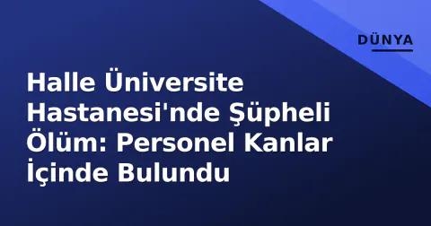 Halle Üniversite Hastanesi'nde Şüpheli Ölüm: Personel Kanlar İçinde Bulundu