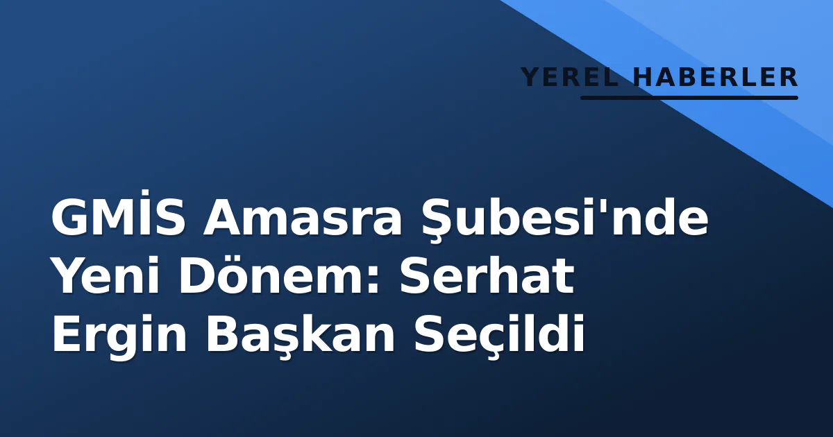 GMİS Amasra Şubesi'nde Yeni Dönem: Serhat Ergin Başkan Seçildi GMİS Amasra Şubesi'nde Yeni Dönem: Serhat Ergin Başkan Seçildi