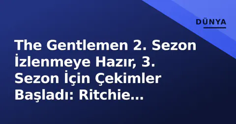 The Gentlemen 2. Sezon İzlenmeye Hazır, 3. Sezon İçin Çekimler Başladı: Ritchie Evreni Genişliyor