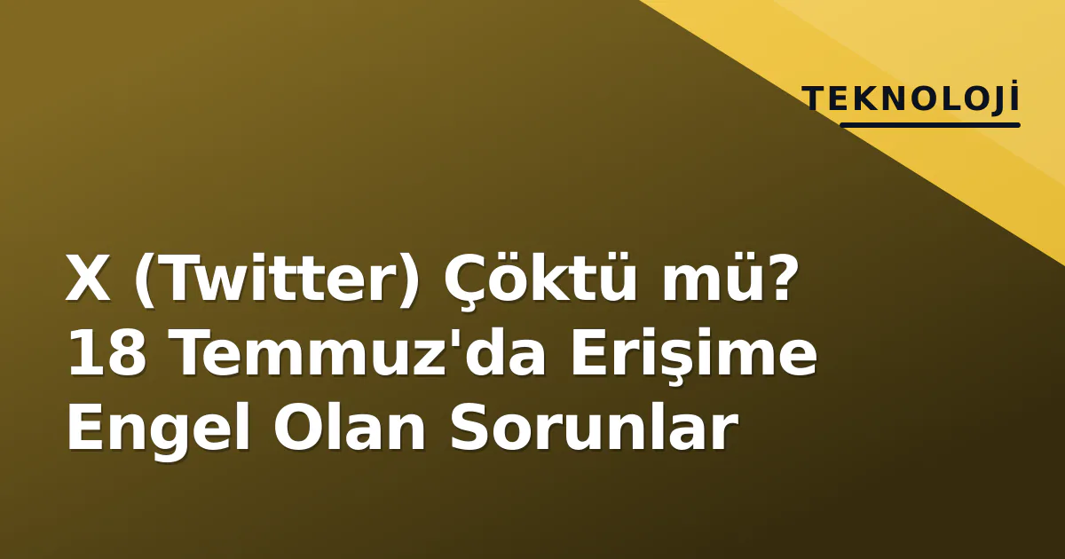 X (Twitter) Çöktü mü? 18 Temmuz'da Erişime Engel Olan Sorunlar X (Twitter) Çöktü mü? 18 Temmuz'da Erişime Engel Olan Sorunlar