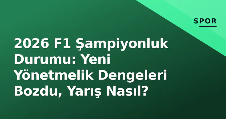 2026 F1 Şampiyonluk Durumu: Yeni Yönetmelik Dengeleri Bozdu, Yarış Nasıl? görseli
