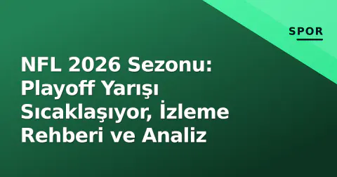 NFL 2026 Sezonu: Playoff Yarışı Sıcaklaşıyor, İzleme Rehberi ve Analiz