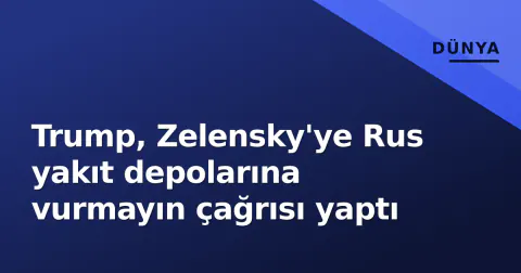 Trump, Zelensky'ye Rus yakıt depolarına vurmayın çağrısı yaptı