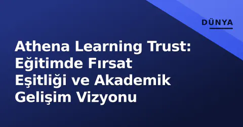 Athena Learning Trust: Eğitimde Fırsat Eşitliği ve Akademik Gelişim Vizyonu