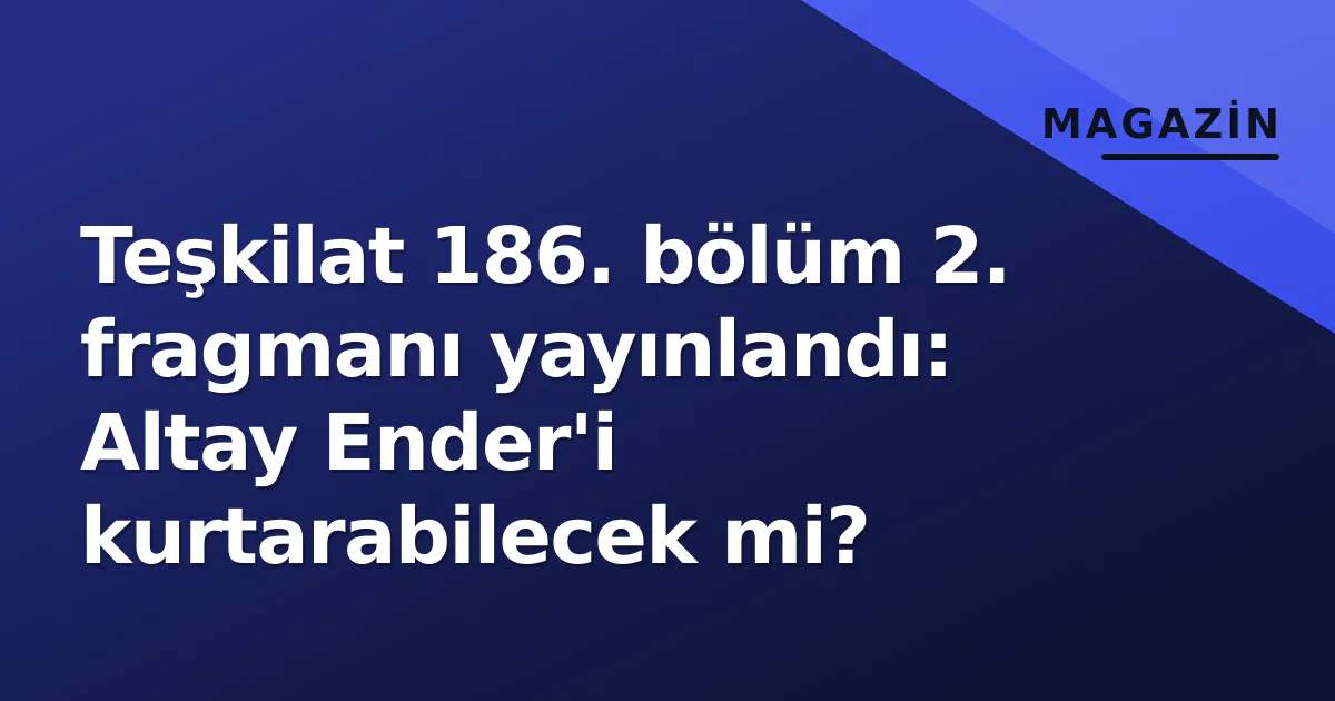 Teşkilat 186. bölüm 2. fragmanı yayınlandı: Altay Ender'i kurtarabilecek mi? Teşkilat 186. bölüm 2. fragmanı yayınlandı: Altay Ender'i kurtarabilecek mi?