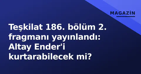 Teşkilat 186. bölüm 2. fragmanı yayınlandı: Altay Ender'i kurtarabilecek mi?