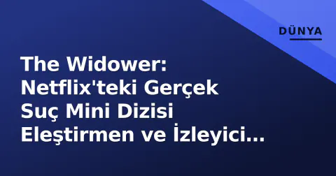 The Widower: Netflix'teki Gerçek Suç Mini Dizisi Eleştirmen ve İzleyici Nabzı