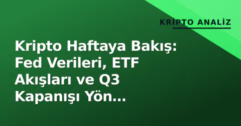 Kripto Haftaya Bakış: Fed Verileri, ETF Akışları ve Q3 Kapanışı Yön Belirleyecek